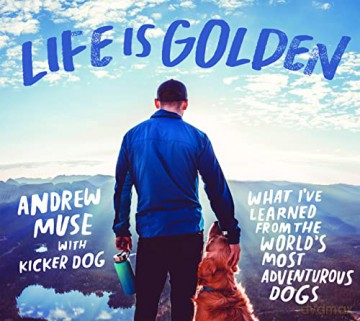 Life is Golden: What I've Learned from the World's Most Adventurous Dog - Andrew Muse [KSIĄŻKA]