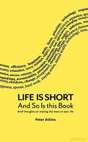 Life Is Short And So Is This Book: Brief Thoughts On Making The Most Of Your Life - Peter Atkins [KSIĄŻKA]