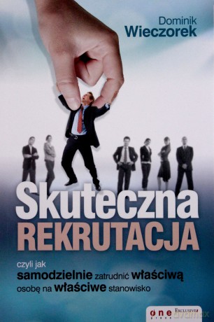 Skuteczna rekrutacja, czyli jak samodzielnie zatrudnić właściwą osobę na właściwe stanowisko [KSIĄŻKA]