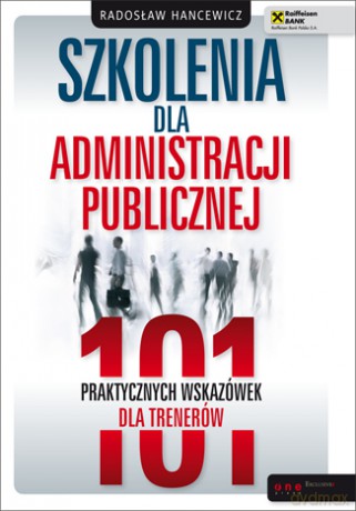Szkolenia dla administracji publicznej. 101 praktycznych wskazówek dla trenerów [KSIĄŻKA]