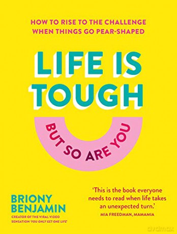 Life Is Tough (But So Are You): How to rise to the challenge when things go pear-shaped - Briony Benjamin [KSIĄŻKA]