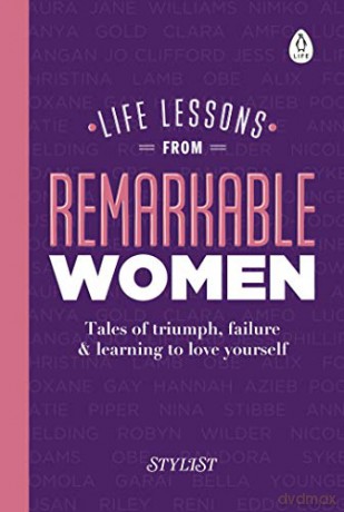 Life Lessons from Remarkable Women: Tales of Triumph, Failure and Learning to Love Yourself - Stylist Magazine [KSIĄŻKA]