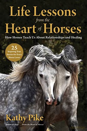 Life Lessons from the Heart of Horses: How Horses Teach Us about Relationships and Healing - Kathy Pike [KSIĄŻKA]