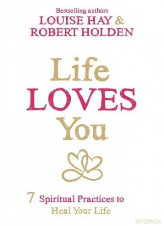 Life Loves You: 7 Spiritual Practices to Heal Your Life - Louise Hay [KSIĄŻKA]