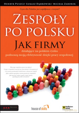 Zespoły po polsku. Jak firmy działające na polskim rynku podnoszą swoją efektywność dzięki pracy zespołowej [KSIĄŻKA]