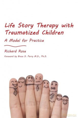 Life Story Therapy with Traumatized Children: A Model for Practice - Richard Rose [KSIĄŻKA]
