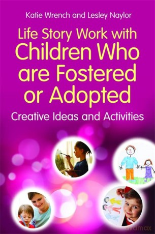 Life Story Work with Children Who are Fostered or Adopted: Creative Ideas and Activities - Katie Wrench and Lesley Naylor [KSIĄŻKA]