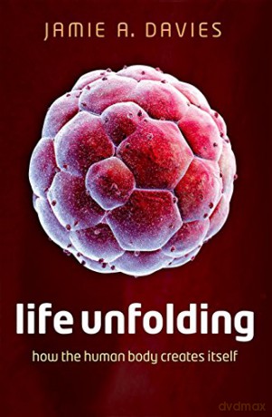 Life Unfolding: How the human body creates itself - Jamie A. Davies [KSIĄŻKA]