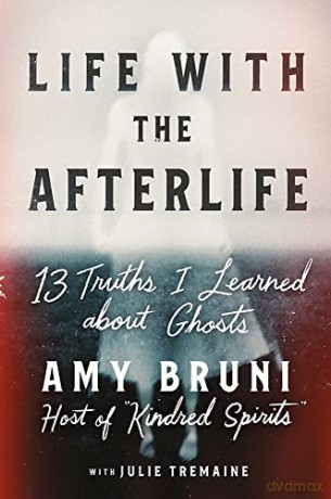 Life with the Afterlife: 13 Truths I Learned about Ghosts - Amy Bruni [KSIĄŻKA]