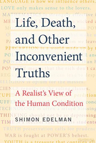 Life, Death, and Other Inconvenient Truths: A Realist's View of the Human Condition - Shimon Edelman [KSIĄŻKA]