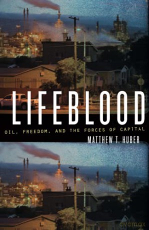 Lifeblood: Oil, Freedom, and the Forces of Capital (A Quadrant Book) - Matthew T. Huber [KSIĄŻKA]