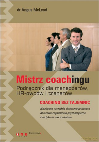 Mistrz coachingu. Podręcznik dla menedżerów, HR-owców i trenerów [KSIĄŻKA]