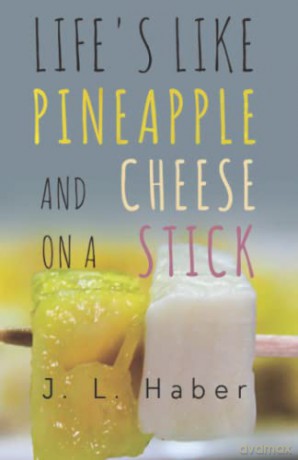 Life's Like Pineapple and Cheese on a Stick - J L Haber [KSIĄŻKA]