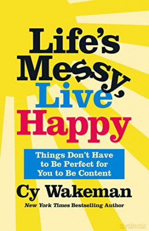 Life's Messy, Live Happy: Things Don't Have to Be Perfect for You to Be Content - Cy Wakeman [KSIĄŻKA]