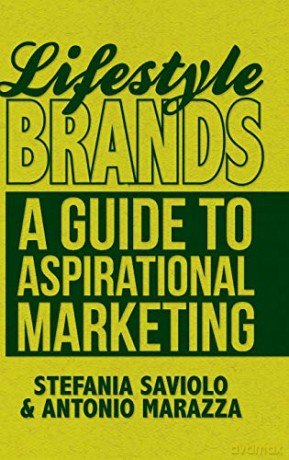 Lifestyle Brands: A Guide to Aspirational Marketing - S. Saviolo [KSIĄŻKA]
