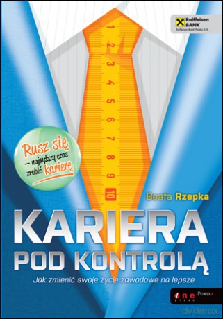 Kariera pod kontrolą. Jak zmienić swoje życie zawodowe na lepsze [KSIĄŻKA]