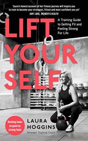 Lift Yourself: A Training Guide to Getting Fit and Feeling Strong for Life - Laura Hoggins [KSIĄŻKA]