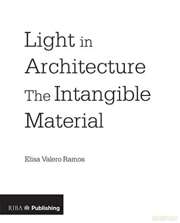 Light in Architecture: The Intangible Material - Elisa Valero Ramos [KSIĄŻKA]