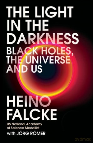 Light in the Darkness: Black Holes, The Universe and Us - Professor Heino Falcke [KSIĄŻKA]
