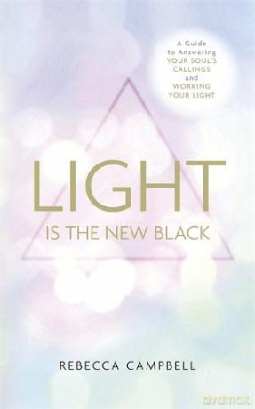 Light Is the New Black: A Guide To Answering Your Soul'S Callings And Working Your Light - Rebecca Campbell [KSIĄŻKA]