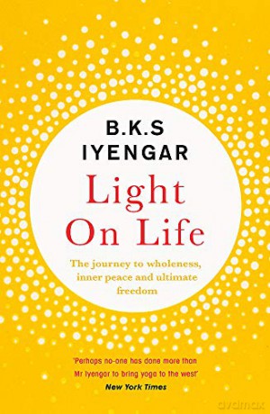 Light on Life: The Yoga Journey to Wholeness, Inner Peace and Ultimate Freedom - B.K.S. Iyengar [KSIĄŻKA]