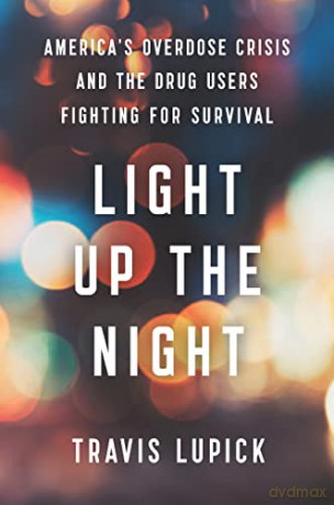 Light Up the Night: America's Overdose Crisis and the Drug Users Fighting for Survival - Travis Lupick [KSIĄŻKA]