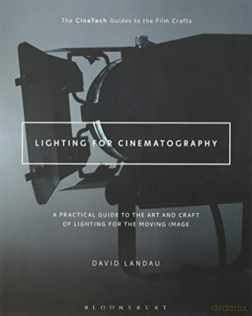Lighting for Cinematography: A Practical Guide to the Art and Craft of Lighting for the Moving Image (The CineTech Guides to the Film Crafts) - David Landau [KSIĄŻKA]