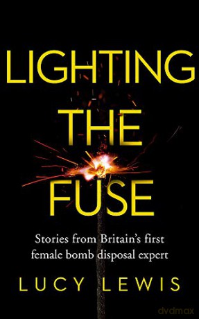 Lighting the Fuse: Stories from Britain's first female bomb disposal expert - Lucy Lewis [KSIĄŻKA]