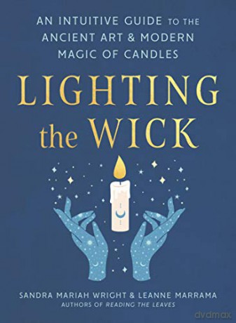Lighting the Wick: An Intuitive Guide to the Ancient Art and Modern Magic of Candles - Sandra Mariah Wright [KSIĄŻKA]
