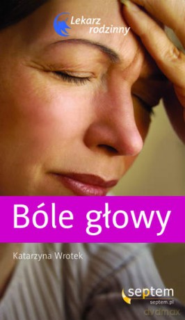 Bóle głowy. Lekarz rodzinny [KSIĄŻKA]