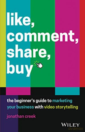 Like, Comment, Share, Buy: The Beginner's Guide to Marketing Your Business with Video Storytelling - Jonathan Creek [KSIĄŻKA]