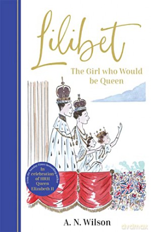 Lilibet: The Girl Who Would be Queen: A gorgeously illustrated gift book celebrating Her Majesty's platinum jubilee - A.N. Wilson [KSIĄŻKA]