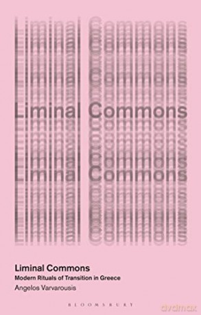 Liminal Commons: Modern Rituals of Transition in Greece (In Common) - Angelos Varvarousis [KSIĄŻKA]
