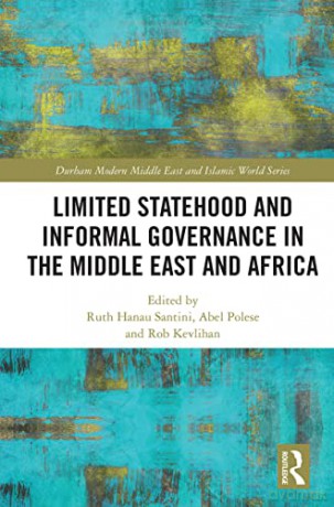 Limited Statehood and Informal Governance in the Middle East and Africa (Durham Modern Middle East and Islamic World Series) - Ruth Hanau Santini [KSIĄŻKA]