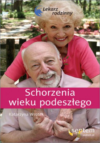 Schorzenia wieku podeszłego. Lekarz rodzinny [KSIĄŻKA]