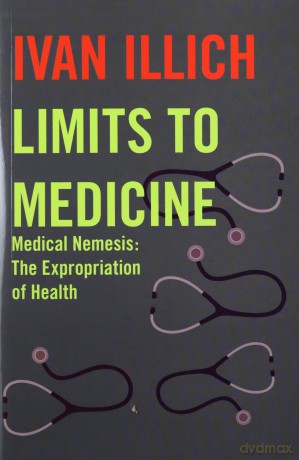 Limits to Medicine: Medical Nemesis - The Expropriation of Health - Ivan Illich [KSIĄŻKA]
