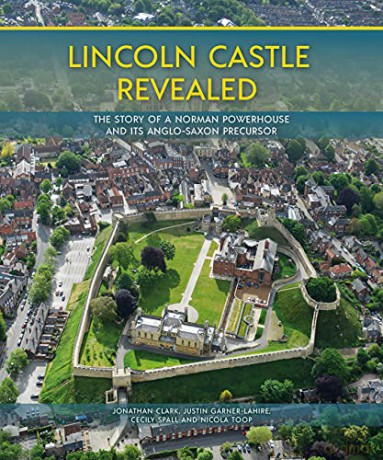 Lincoln Castle Revealed: The Story of a Norman Powerhouse and its Anglo-Saxon Precursor - Jonathan Clark [KSIĄŻKA]