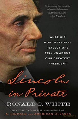 Lincoln in Private: What His Most Personal Reflections Tell Us about Our Greatest President - Ronald C White [KSIĄŻKA]