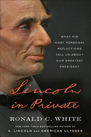 Lincoln in Private: What His Most Personal Reflections Tell Us About Our Greatest President - Ronald C. White Jr. [KSIĄŻKA]
