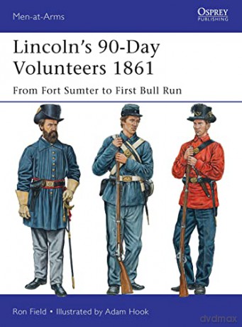 Lincoln's 90-Day Volunteers 1861: From Fort Sumter to First Bull Run: 489 (Men-at-Arms) - Ron Field [KSIĄŻKA]