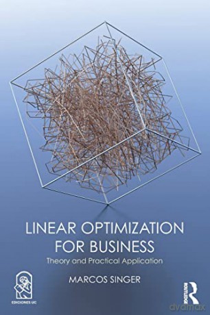 Linear Optimization for Business: Theory and practical application - Marcos Singer [KSIĄŻKA]