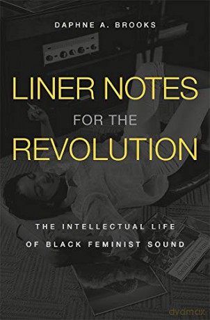 Liner Notes for the Revolution: The Intellectual Life of Black Feminist Sound - Daphne A. Brooks [KSIĄŻKA]