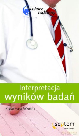 Interpretacja wyników badań. Lekarz rodzinny [KSIĄŻKA]
