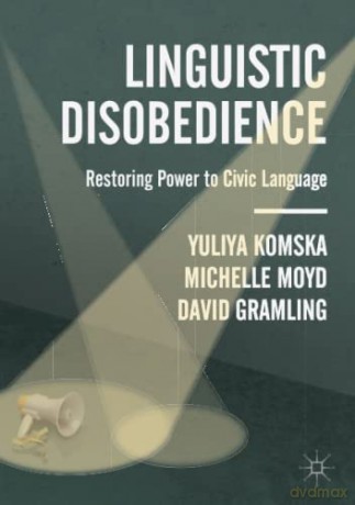 Linguistic Disobedience: Restoring Power to Civic Language - Yuliya Komska [KSIĄŻKA]