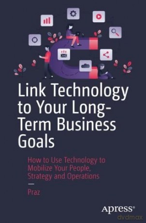 Link Technology to Your Long-Term Business Goals: How to Use Technology to Mobilize Your People, Strategy and Operations - Praz [KSIĄŻKA]