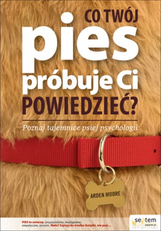 Co Twój pies próbuje Ci powiedzieć? Poznaj tajemnice psiej psychologii [KSIĄŻKA]