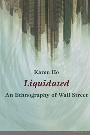 Liquidated: An Ethnography of Wall Street (A John Hope Franklin Center Book) - Karen Zouwen Ho [KSIĄŻKA]