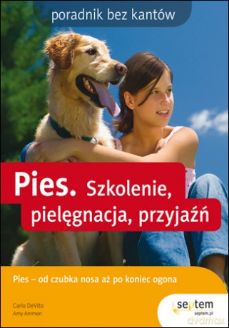 Pies. Szkolenie, pielęgnacja, przyjaźń. Poradnik bez kantów [KSIĄŻKA]