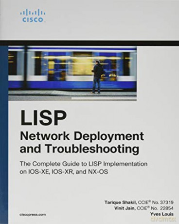 LISP Network Deployment and Troubleshooting: The Complete Guide to LISP Implementation on IOS-XE, IOS-XR, and NX-OS (Networking Technology) - Tarique Shakil [KSIĄŻKA]