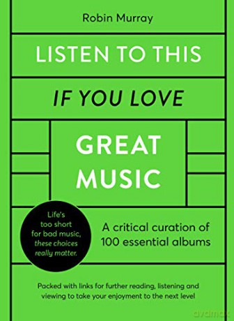 Listen to This If You Love Great Music: A critical curation of 100 essential albums - Packed with links for further reading, listening and viewing to take your enjoyment to the next level - Robin Murray [KSIĄŻKA]